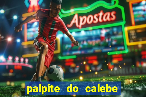 palpite do calebe para hoje